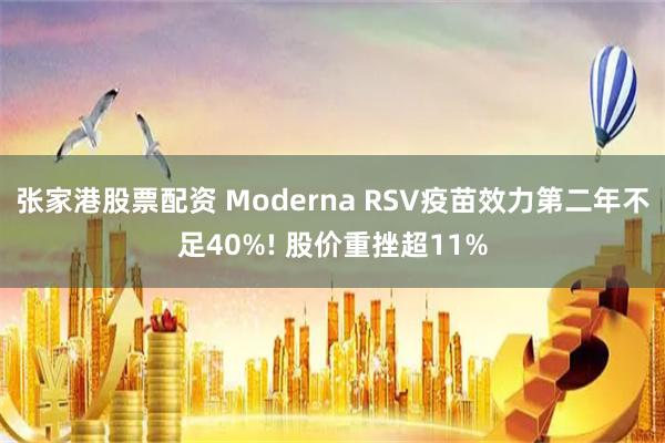 张家港股票配资 Moderna RSV疫苗效力第二年不足40%! 股价重挫超11%