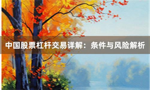 中国股票杠杆交易详解：条件与风险解析