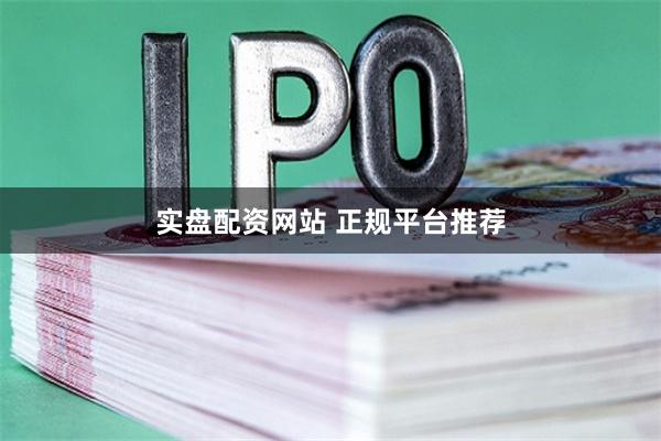 实盘配资网站 正规平台推荐