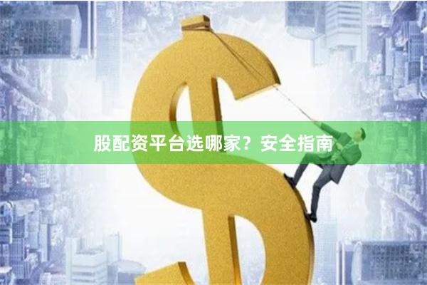 股配资平台选哪家?安全指南