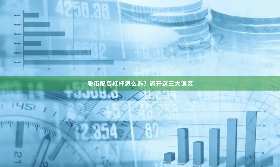 股市配资杠杆怎么选？避开这三大误区