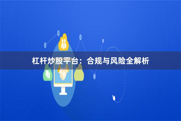 杠杆炒股平台：合规与风险全解析