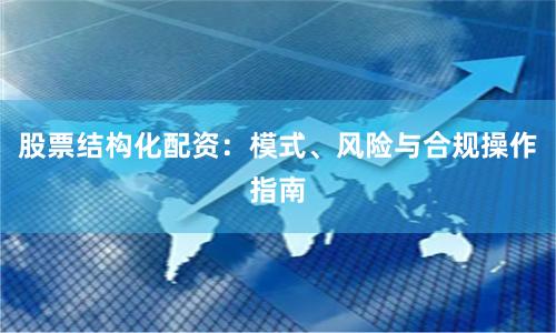 股票结构化配资：模式、风险与合规操作指南